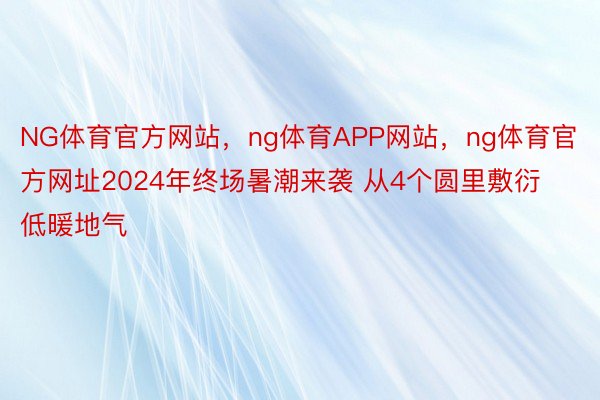 NG体育官方网站，ng体育APP网站，ng体育官方网址2024年终场暑潮来袭 从4个圆里敷衍低暖地气