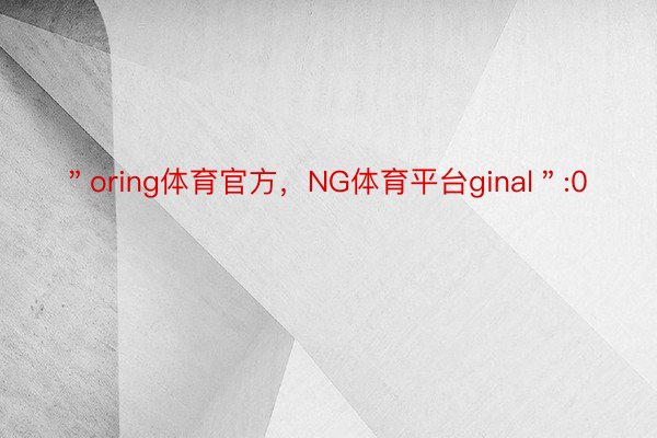 ＂oring体育官方，NG体育平台ginal＂:0