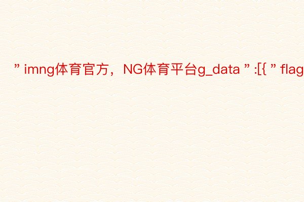 ＂imng体育官方，NG体育平台g_data＂:[{＂flag＂:2